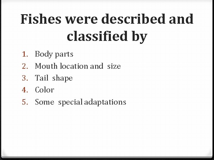 Fishes were described and classified by 1. 2. 3. 4. 5. Body parts Mouth