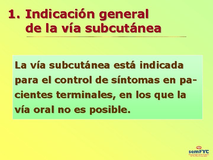 1. Indicación general de la vía subcutánea La vía subcutánea está indicada para el