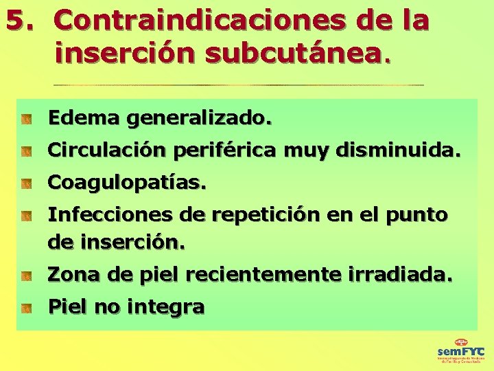 5. Contraindicaciones de la inserción subcutánea. Edema generalizado. Circulación periférica muy disminuida. Coagulopatías. Infecciones