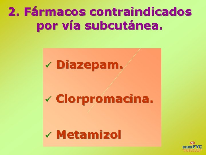 2. Fármacos contraindicados por vía subcutánea. ü Diazepam. ü Clorpromacina. ü Metamizol 