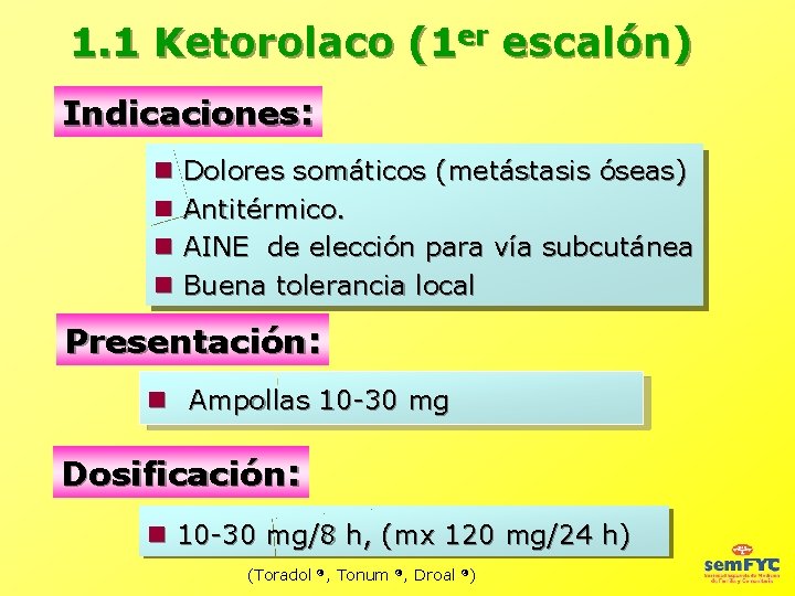 1. 1 Ketorolaco (1 er escalón) Indicaciones: Dolores somáticos (metástasis óseas) Antitérmico. AINE de