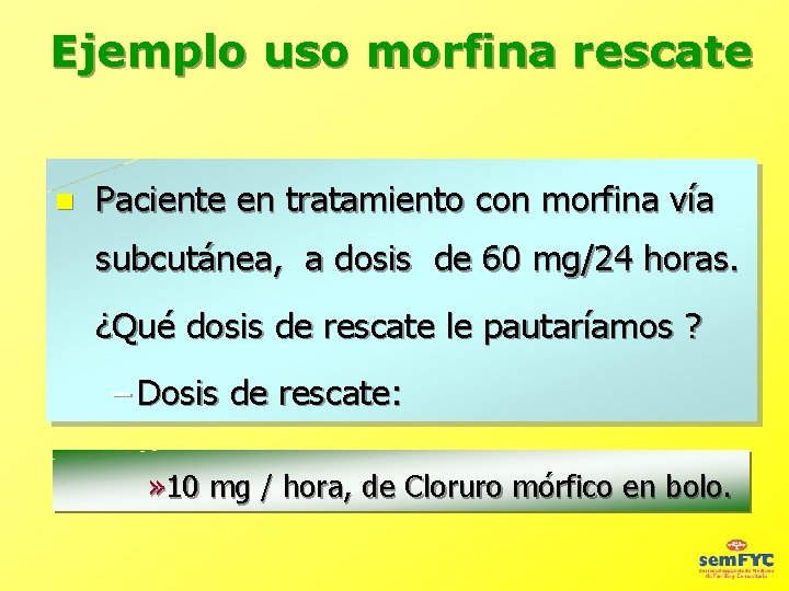 Ejemplo uso morfina rescate Paciente en tratamiento con morfina vía subcutánea, a dosis de