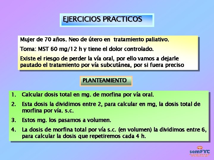 EJERCICIOS PRACTICOS Mujer de 70 años. Neo de útero en tratamiento paliativo. Toma: MST