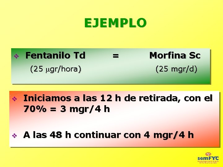 EJEMPLO v Fentanilo Td = Morfina Sc (25 gr/hora) (25 mgr/d) v Iniciamos a