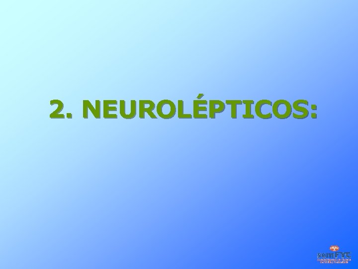 2. NEUROLÉPTICOS: 