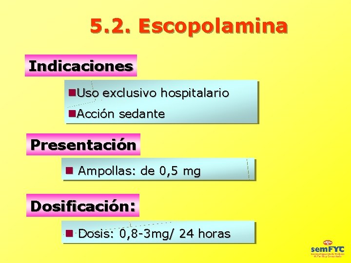 5. 2. Escopolamina Indicaciones Uso exclusivo hospitalario Acción sedante Presentación Ampollas: de 0, 5