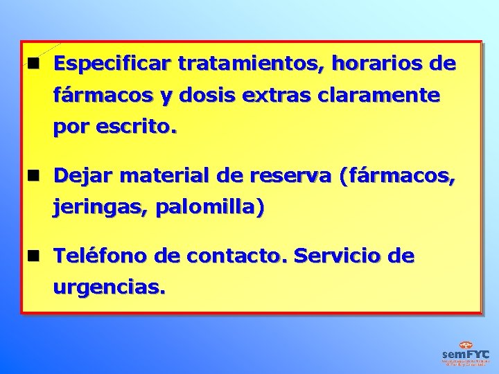  Especificar tratamientos, horarios de fármacos y dosis extras claramente por escrito. Dejar material
