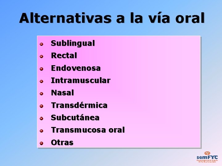 Alternativas a la vía oral Sublingual Rectal Endovenosa Intramuscular Nasal Transdérmica Subcutánea Transmucosa oral