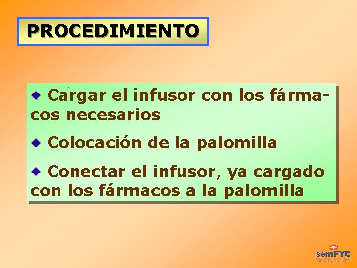 PROCEDIMIENTO Cargar el infusor con los fármacos necesarios Colocación de la palomilla Conectar el
