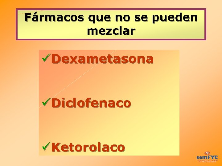 Fármacos que no se pueden mezclar üDexametasona üDiclofenaco üKetorolaco 