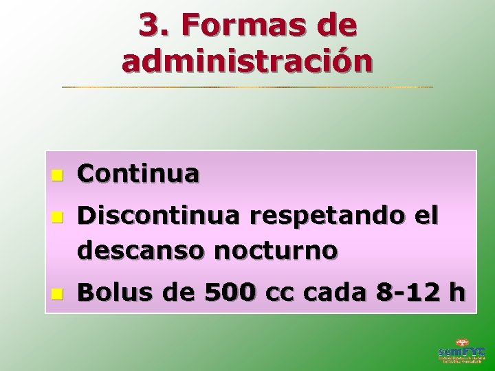 3. Formas de administración Continua Discontinua respetando el descanso nocturno Bolus de 500 cc