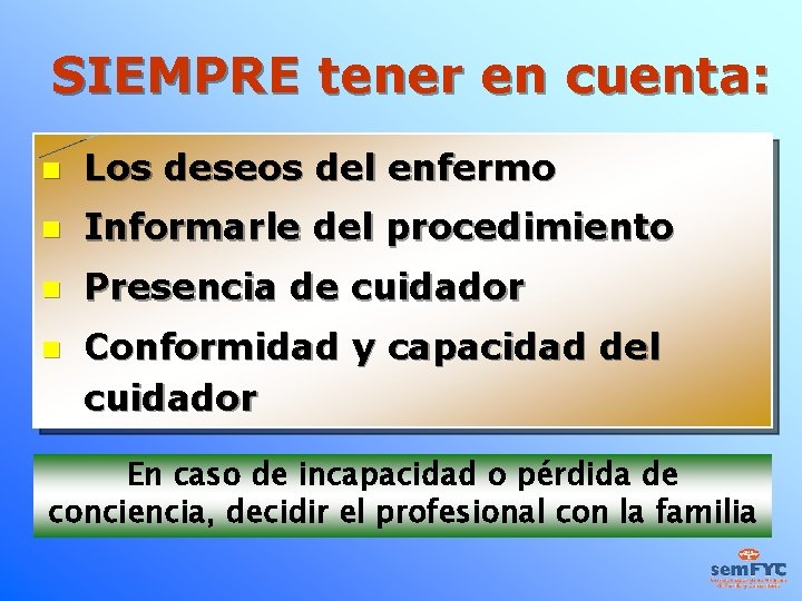 SIEMPRE tener en cuenta: Los deseos del enfermo Informarle del procedimiento Presencia de cuidador