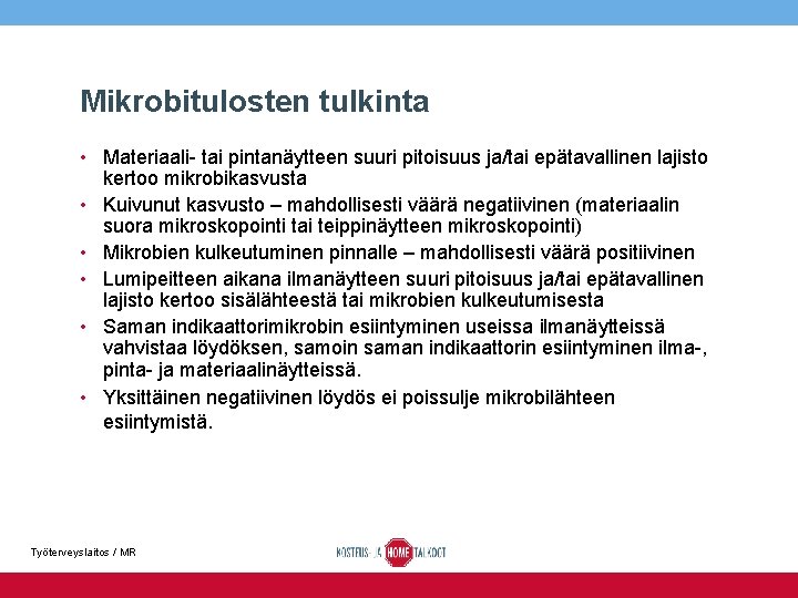 Mikrobitulosten tulkinta • Materiaali- tai pintanäytteen suuri pitoisuus ja/tai epätavallinen lajisto kertoo mikrobikasvusta •