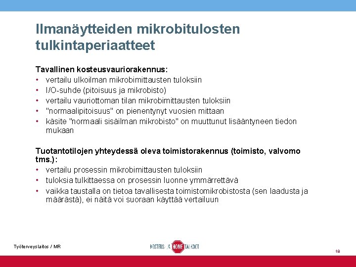 Ilmanäytteiden mikrobitulosten tulkintaperiaatteet Tavallinen kosteusvauriorakennus: • vertailu ulkoilman mikrobimittausten tuloksiin • I/O-suhde (pitoisuus ja