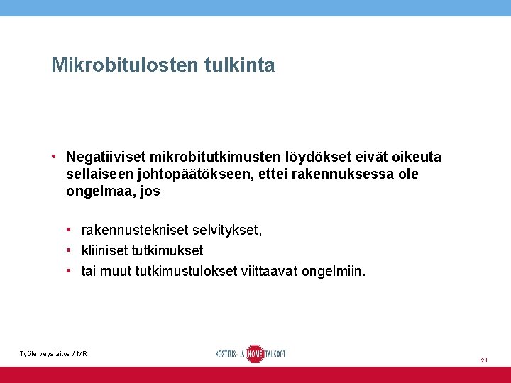 Mikrobitulosten tulkinta • Negatiiviset mikrobitutkimusten löydökset eivät oikeuta sellaiseen johtopäätökseen, ettei rakennuksessa ole ongelmaa,