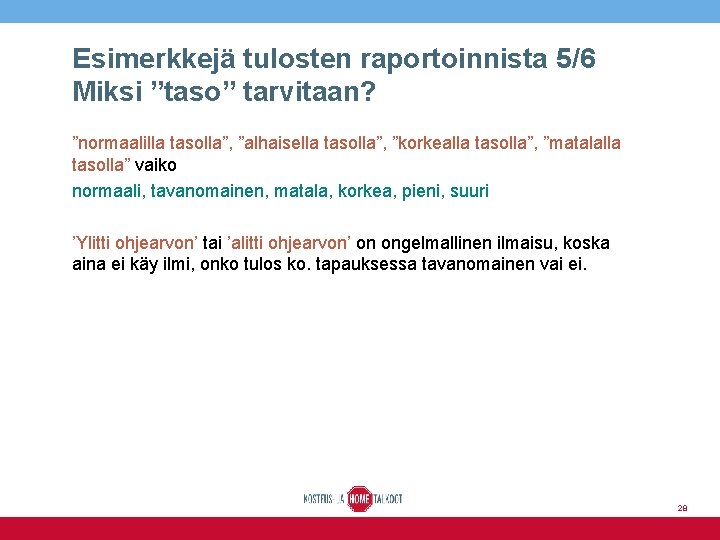 Esimerkkejä tulosten raportoinnista 5/6 Miksi ”taso” tarvitaan? ”normaalilla tasolla”, ”alhaisella tasolla”, ”korkealla tasolla”, ”matalalla