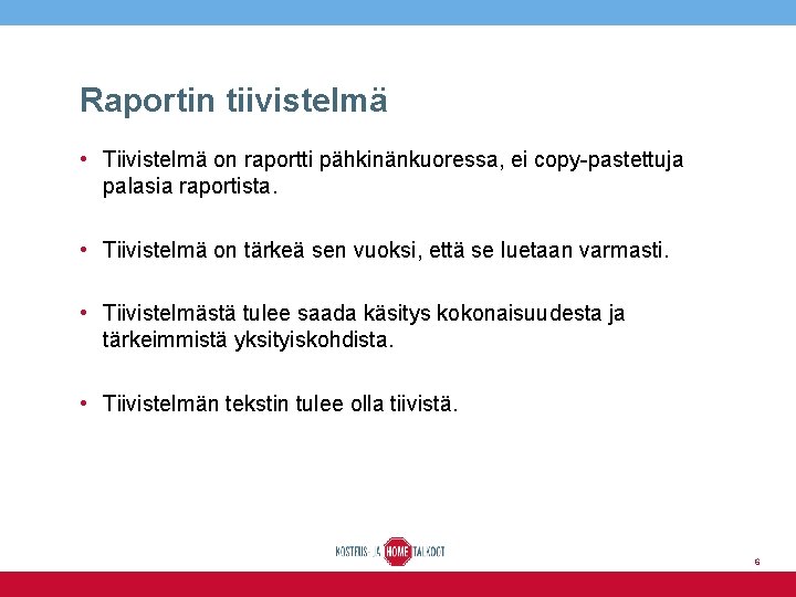 Raportin tiivistelmä • Tiivistelmä on raportti pähkinänkuoressa, ei copy-pastettuja palasia raportista. • Tiivistelmä on