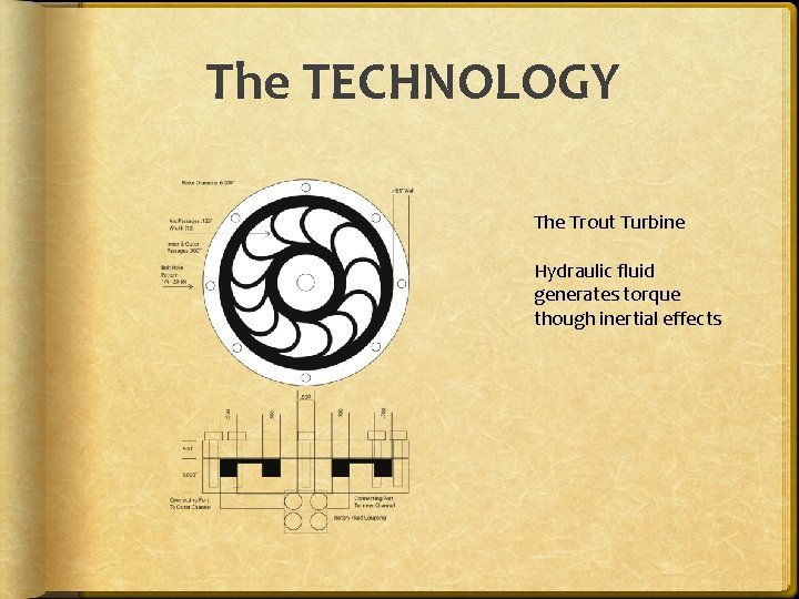 The TECHNOLOGY The Trout Turbine Hydraulic fluid generates torque though inertial effects 