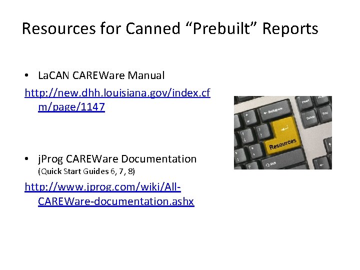 Resources for Canned “Prebuilt” Reports • La. CAN CAREWare Manual http: //new. dhh. louisiana.