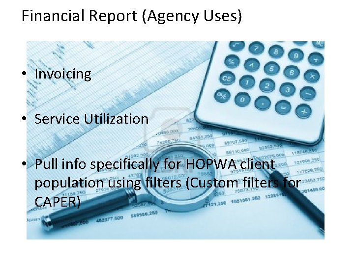 Financial Report (Agency Uses) • Invoicing • Service Utilization • Pull info specifically for