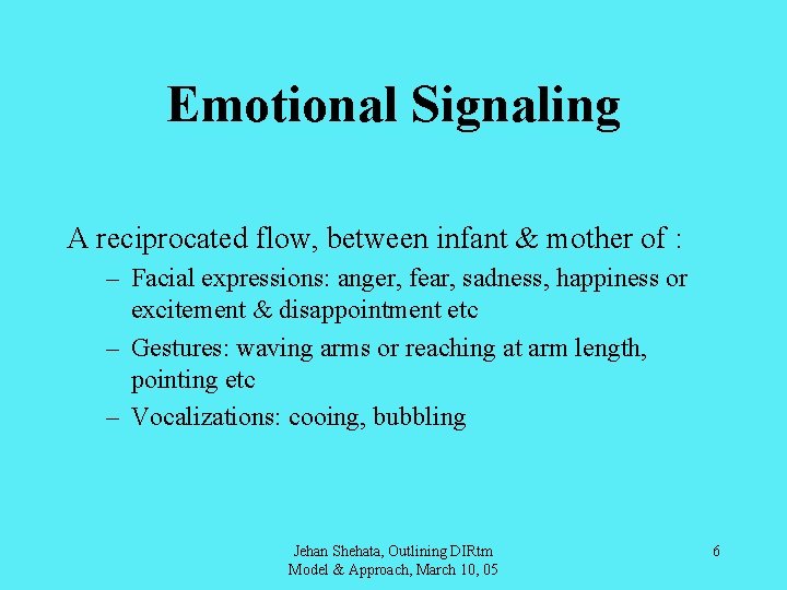 Emotional Signaling A reciprocated flow, between infant & mother of : – Facial expressions: