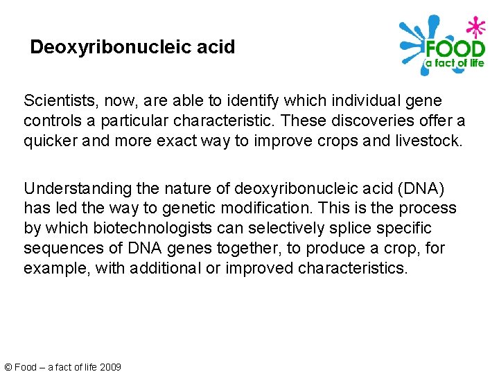 Deoxyribonucleic acid Scientists, now, are able to identify which individual gene controls a particular