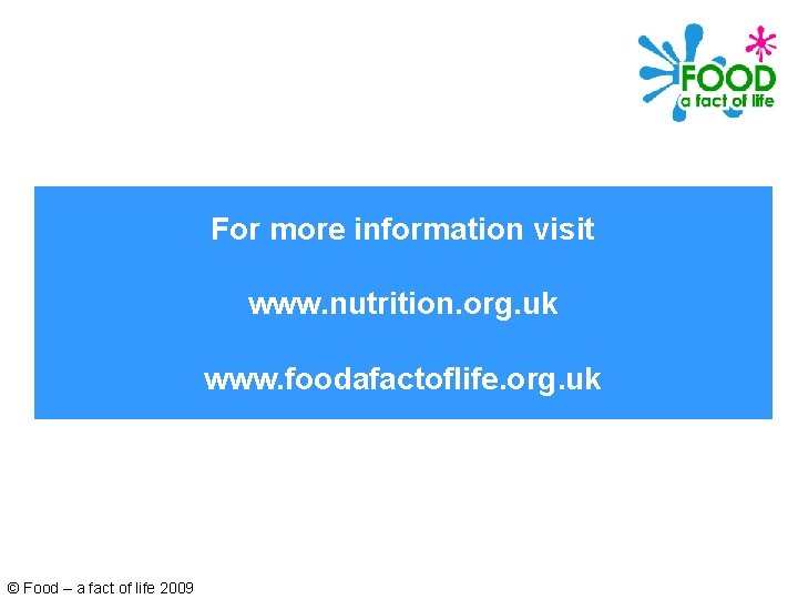 For more information visit www. nutrition. org. uk www. foodafactoflife. org. uk © Food