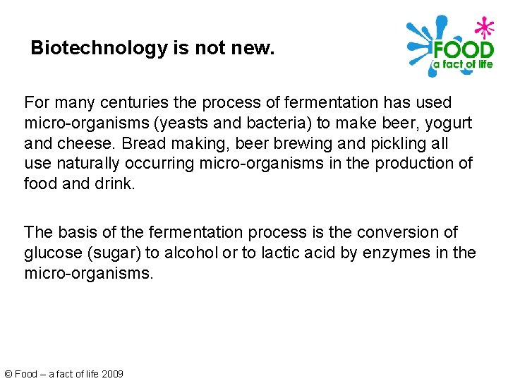 Biotechnology is not new. For many centuries the process of fermentation has used micro-organisms
