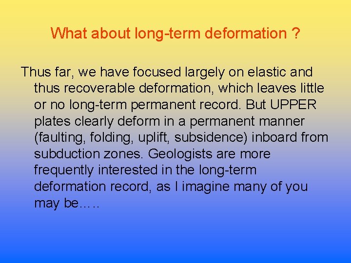 What about long-term deformation ? Thus far, we have focused largely on elastic and