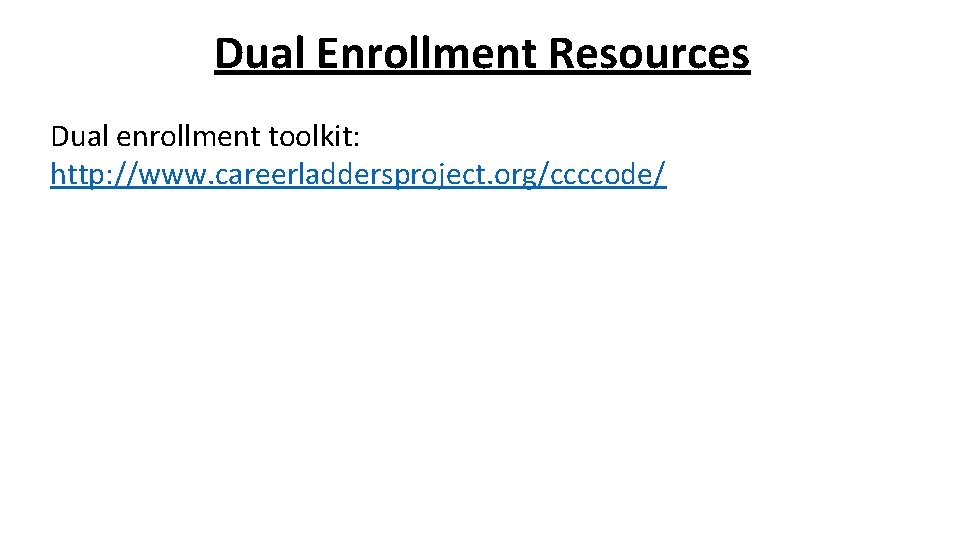 Dual Enrollment Resources Dual enrollment toolkit: http: //www. careerladdersproject. org/ccccode/ 