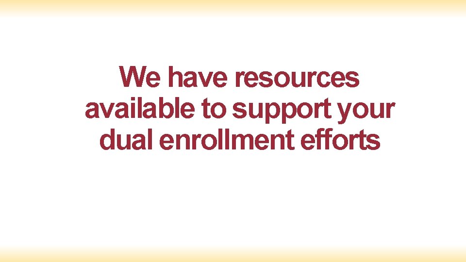 We have resources available to support your dual enrollment efforts 