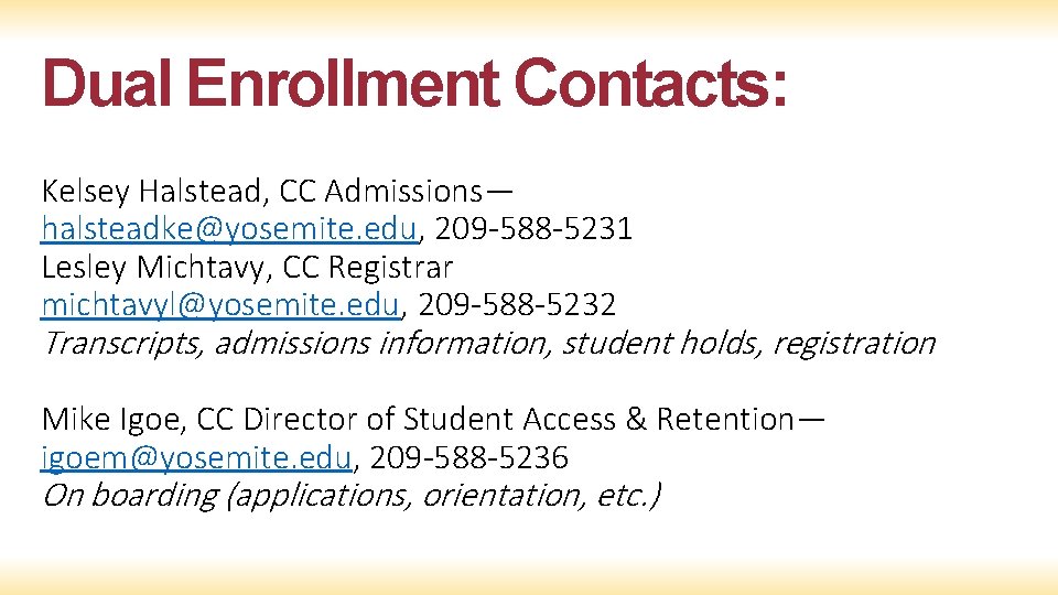 Dual Enrollment Contacts: Kelsey Halstead, CC Admissions— halsteadke@yosemite. edu, 209 -588 -5231 Lesley Michtavy,