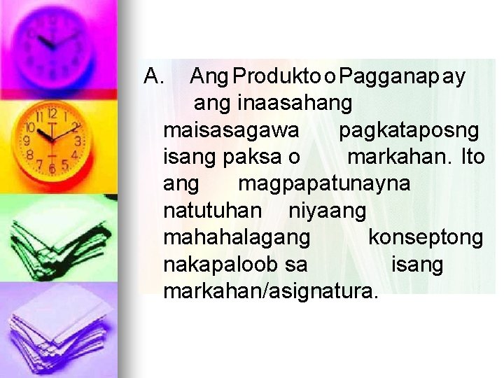 A. Ang Produkto o Pagganap ay ang inaasahang maisasagawa pagkataposng isang paksa o markahan.