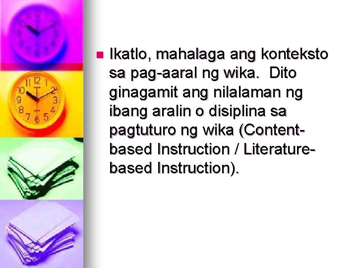 n Ikatlo, mahalaga ang konteksto sa pag-aaral ng wika. Dito ginagamit ang nilalaman ng