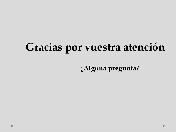 Gracias por vuestra atención ¿Alguna pregunta? 