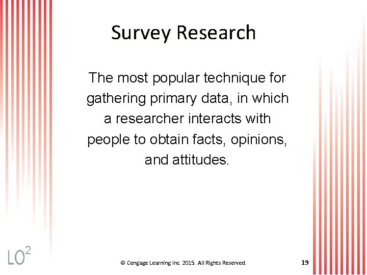 Survey Research The most popular technique for gathering primary data, in which a researcher