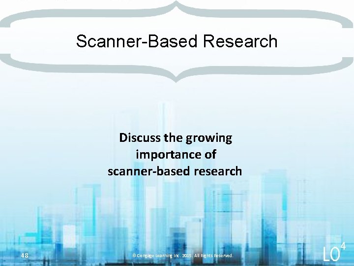 Scanner-Based Research Discuss the growing importance of scanner-based research 48 4 © Cengage Learning