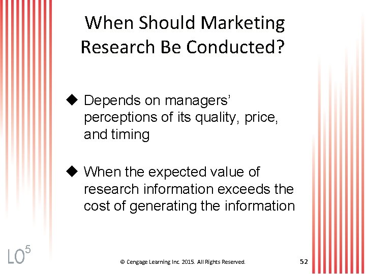 When Should Marketing Research Be Conducted? u Depends on managers’ perceptions of its quality,