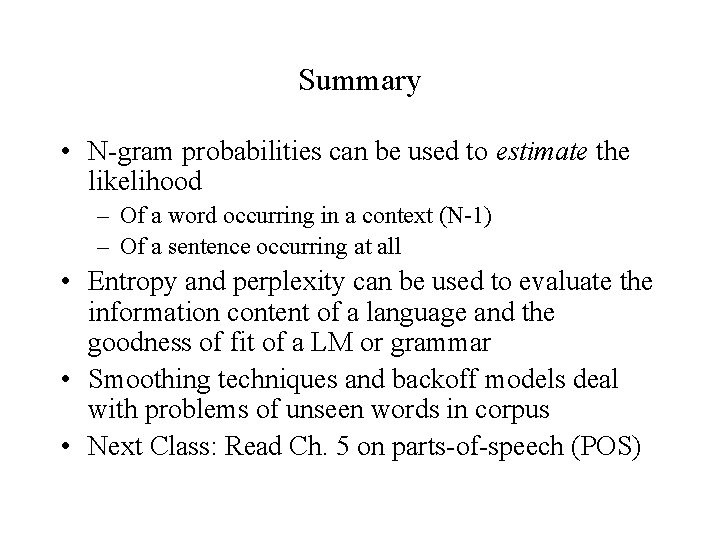 Summary • N-gram probabilities can be used to estimate the likelihood – Of a