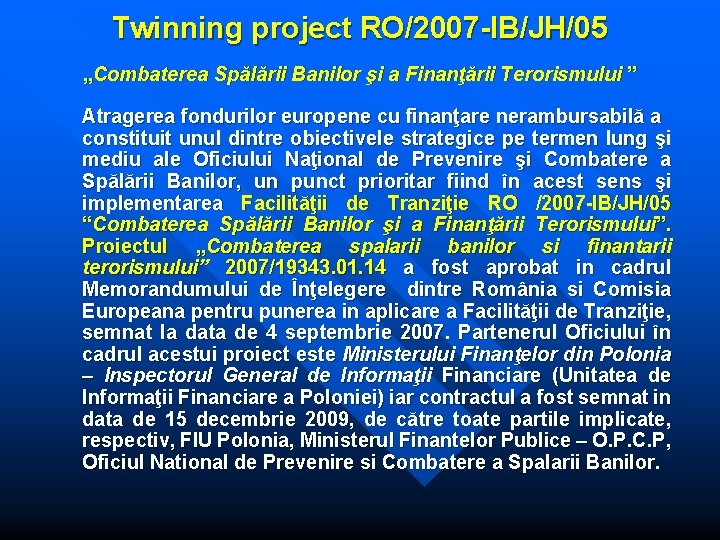 Twinning project RO/2007 -IB/JH/05 „Combaterea Spălării Banilor şi a Finanţării Terorismului ” Atragerea fondurilor Twinning project RO/2007 -IB/JH/05 „Combaterea Spălării Banilor şi a Finanţării Terorismului ” Atragerea fondurilor