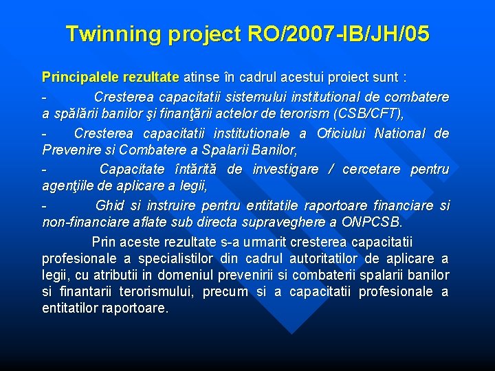 Twinning project RO/2007 -IB/JH/05 Principalele rezultate atinse în cadrul acestui proiect sunt : - Twinning project RO/2007 -IB/JH/05 Principalele rezultate atinse în cadrul acestui proiect sunt : -