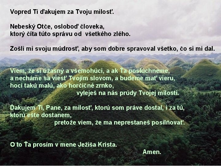 Vopred Ti ďakujem za Tvoju milosť. Nebeský Otče, osloboď človeka, ktorý číta túto správu Vopred Ti ďakujem za Tvoju milosť. Nebeský Otče, osloboď človeka, ktorý číta túto správu