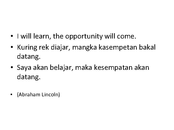  • I will learn, the opportunity will come. • Kuring rek diajar, mangka