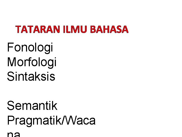 TATARAN ILMU BAHASA Fonologi Morfologi Sintaksis Semantik Pragmatik/Waca 