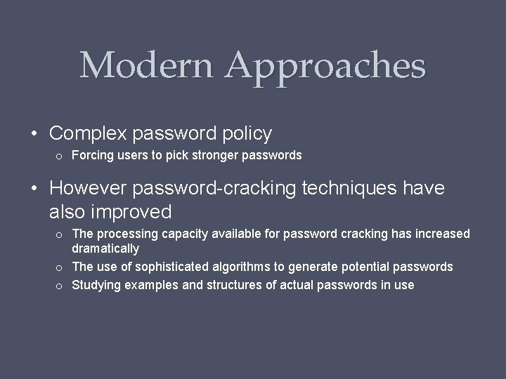 Modern Approaches • Complex password policy o Forcing users to pick stronger passwords •