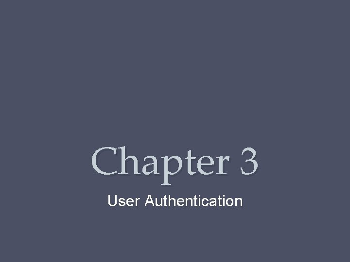 Chapter 3 User Authentication Chapter 3 User Authentication