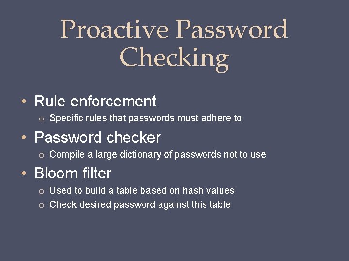 Proactive Password Checking • Rule enforcement o Specific rules that passwords must adhere to Proactive Password Checking • Rule enforcement o Specific rules that passwords must adhere to