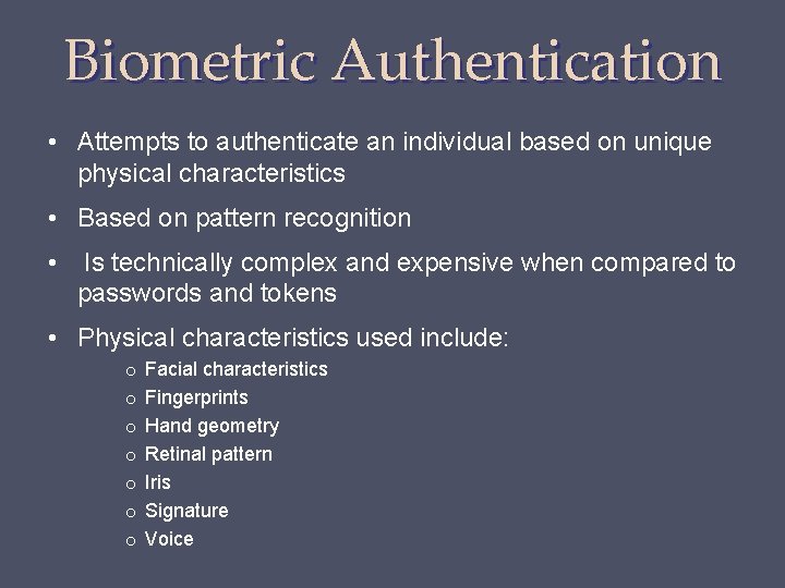 Biometric Authentication • Attempts to authenticate an individual based on unique physical characteristics • Biometric Authentication • Attempts to authenticate an individual based on unique physical characteristics •