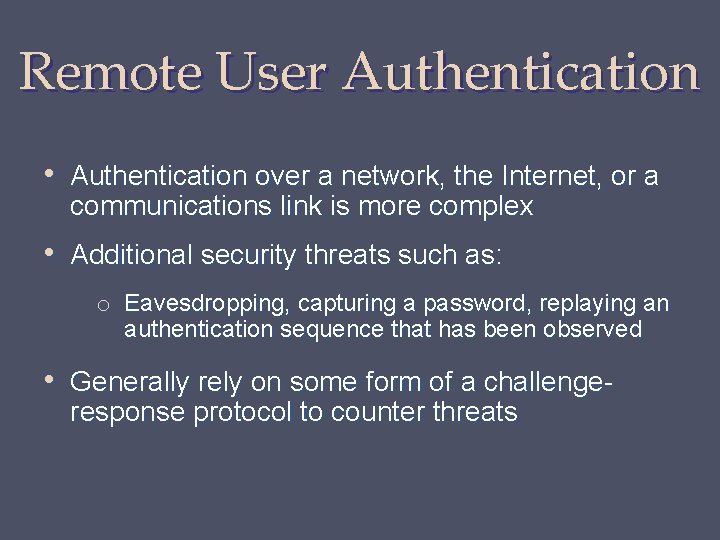 Remote User Authentication • Authentication over a network, the Internet, or a communications link