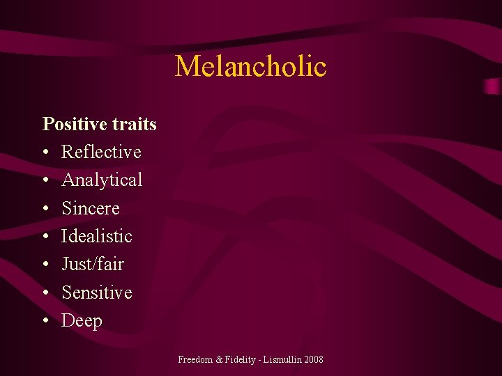 Melancholic Positive traits • Reflective • Analytical • Sincere • Idealistic • Just/fair •